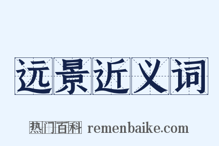 远景近义词是什么意思的图片